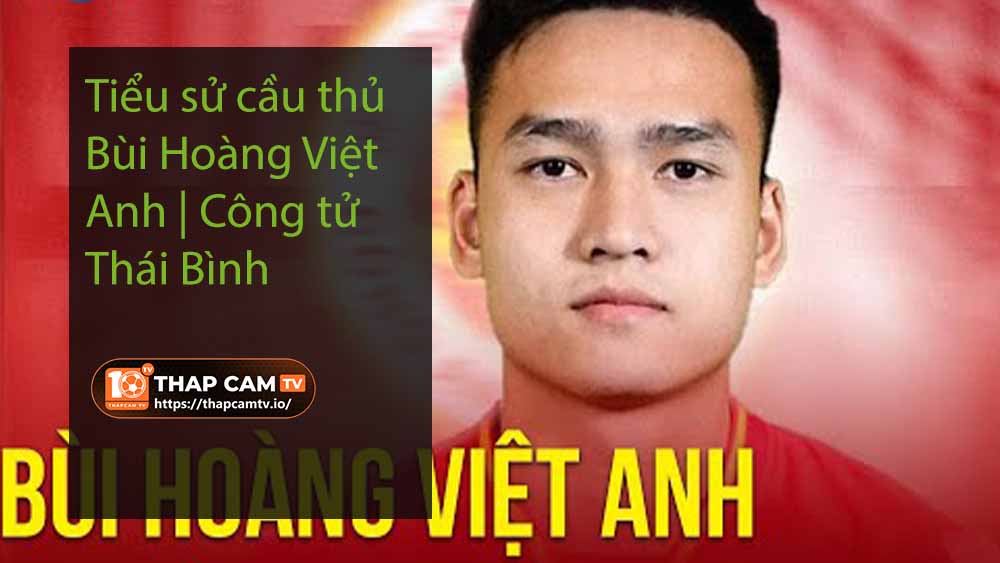 Tiểu sử cầu thủ Bùi Hoàng Việt Anh Công tử Thái Bình