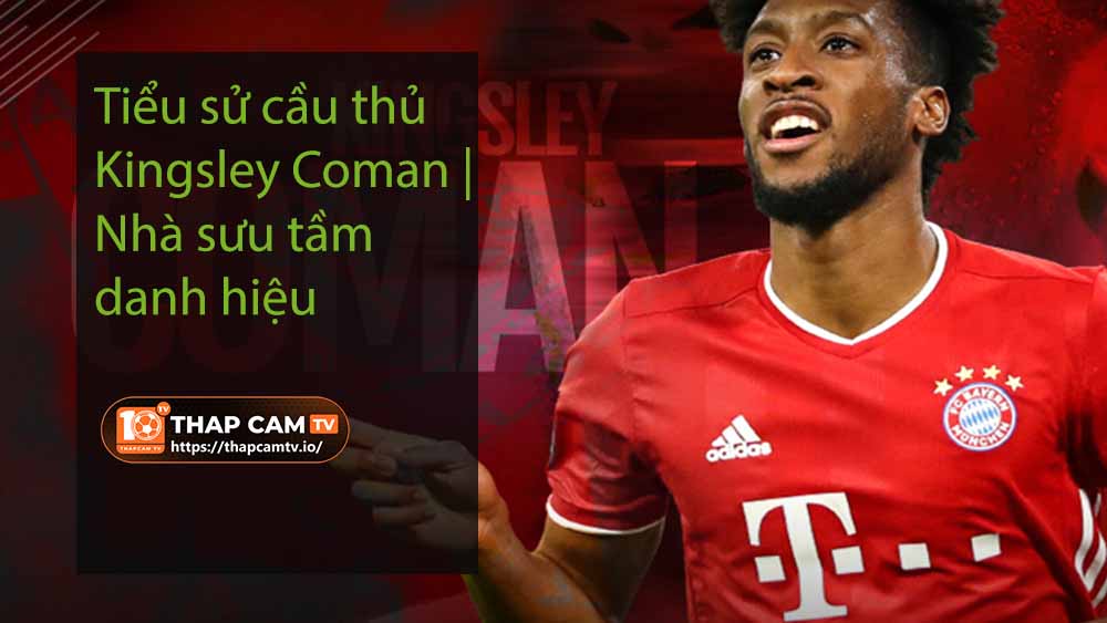 Tiểu sử cầu thủ Kingsley Coman Nhà sưu tầm danh hiệu