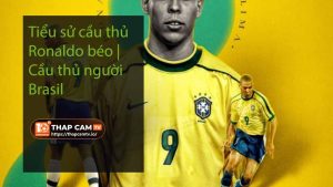 Tiểu sử cầu thủ Ronaldo béo Cầu thủ người Brasil