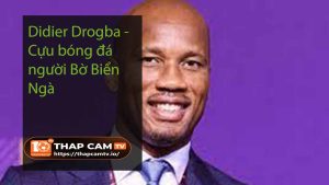 Didier Drogba - Cựu bóng đá người Bờ Biển Ngà