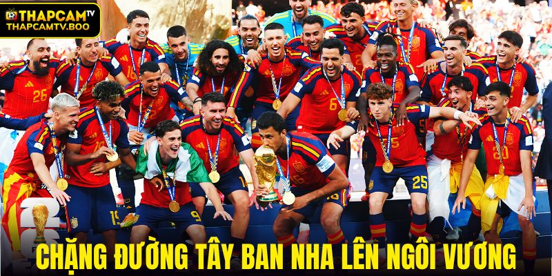 Chặng đường Tây Ban Nha vươn tới ngôi vương ở World Cup