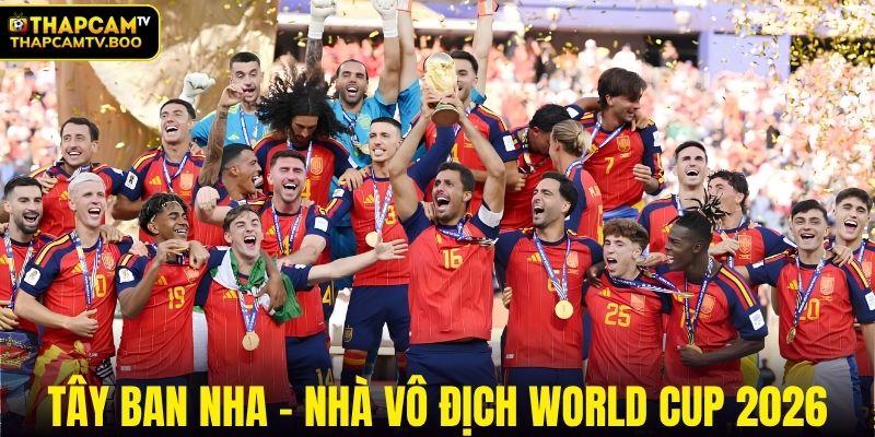 Khái quát về Tây Ban Nha - Nhà vô địch World Cup 2026