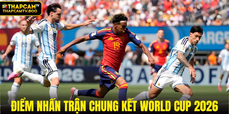 Những điểm nhấn trong trận chung kết World Cup 2026